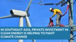 In Southeast Asia, Private Investment in Clean Energy is Helping to Fight Climate Change