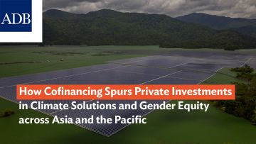 How Cofinancing Spurs Private Investments in Climate Solutions and Gender Equity across Asia and the Pacific