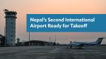 Nepal’s Second International Airport Ready for Takeoff