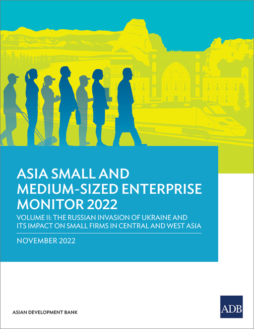 Asia Small and Medium-Sized Enterprise Monitor 2022: Volume II—The Russian Invasion of Ukraine and Its Impact on Small Firms in Central and West Asia